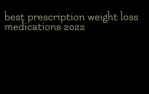 best prescription weight loss medications 2022