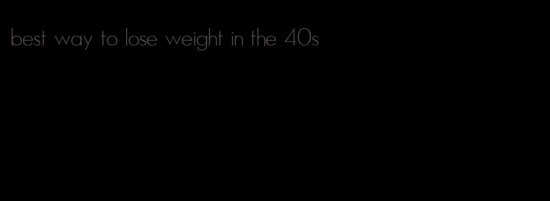 best way to lose weight in the 40s