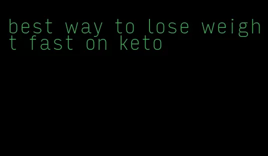 best way to lose weight fast on keto