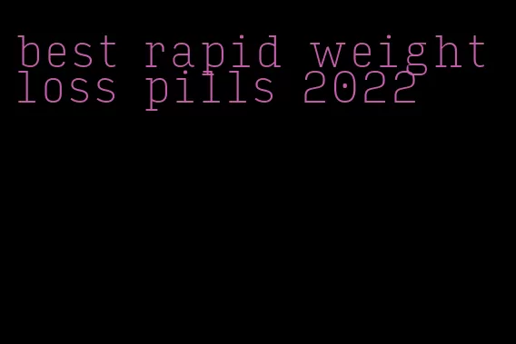 best rapid weight loss pills 2022