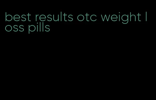 best results otc weight loss pills