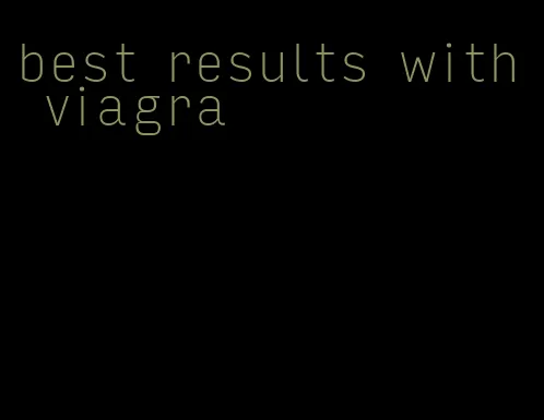 best results with viagra