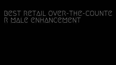 best retail over-the-counter male enhancement