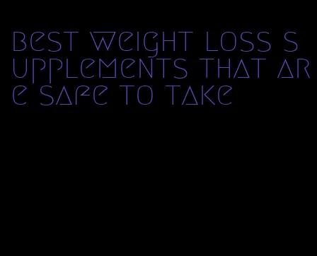 best weight loss supplements that are safe to take