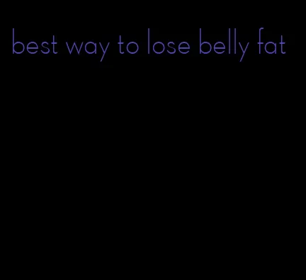 best way to lose belly fat