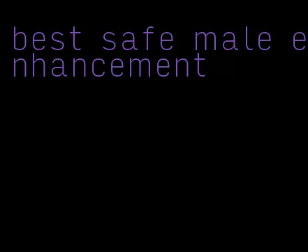 best safe male enhancement