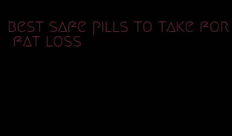 best safe pills to take for fat loss