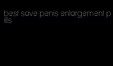 best save penis enlargement pills