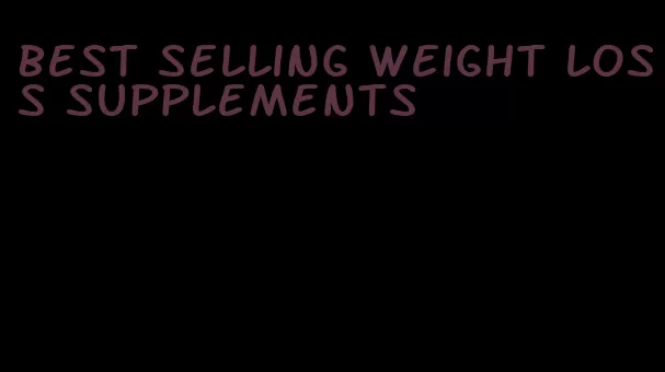 best selling weight loss supplements