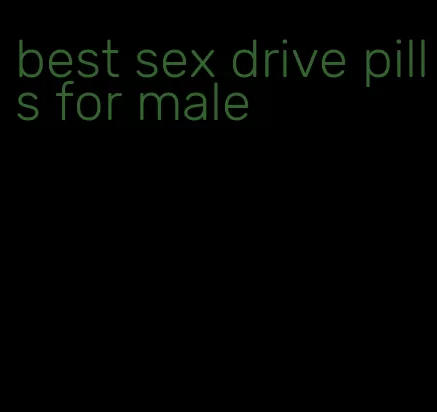 best sex drive pills for male