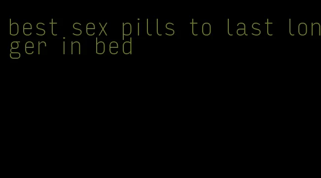 best sex pills to last longer in bed