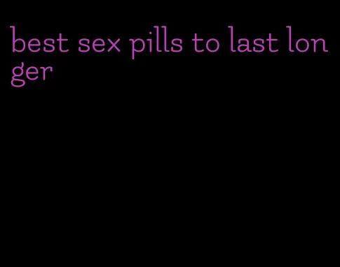 best sex pills to last longer