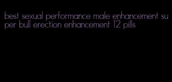 best sexual performance male enhancement super bull erection enhancement 12 pills