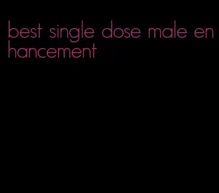 best single dose male enhancement