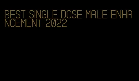 best single dose male enhancement 2022