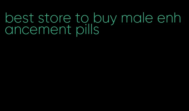 best store to buy male enhancement pills