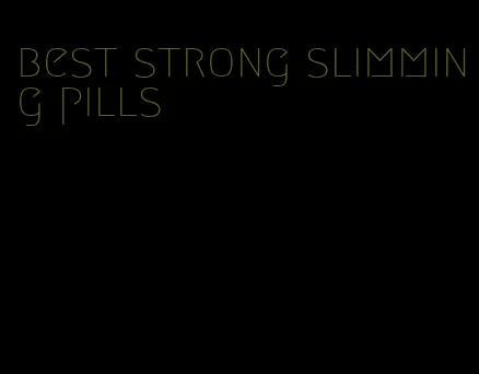 best strong slimming pills