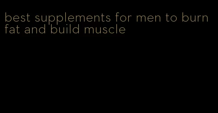 best supplements for men to burn fat and build muscle