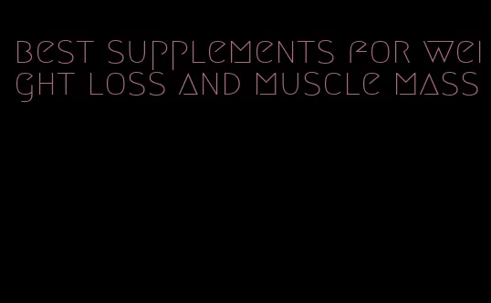 best supplements for weight loss and muscle mass