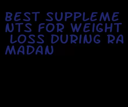 best supplements for weight loss during Ramadan