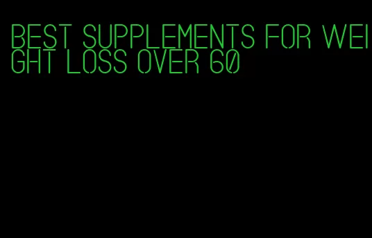 best supplements for weight loss over 60