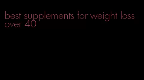 best supplements for weight loss over 40