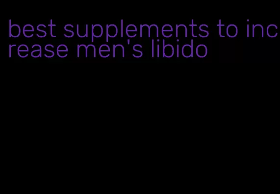 best supplements to increase men's libido