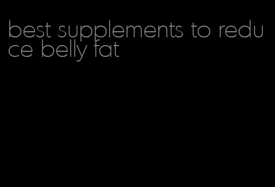 best supplements to reduce belly fat