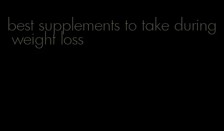 best supplements to take during weight loss