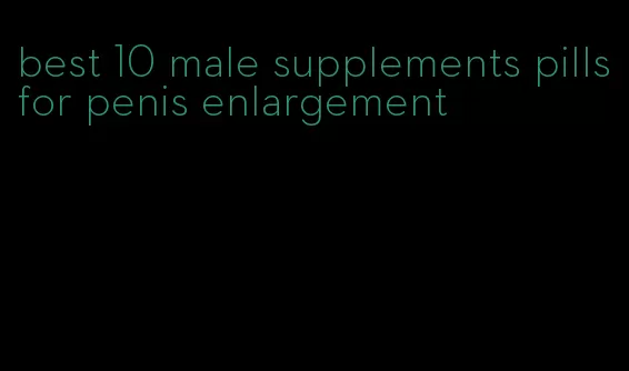 best 10 male supplements pills for penis enlargement