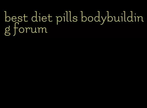 best diet pills bodybuilding forum