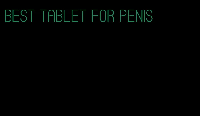 best tablet for penis