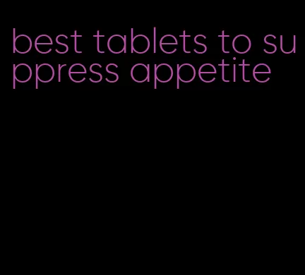 best tablets to suppress appetite