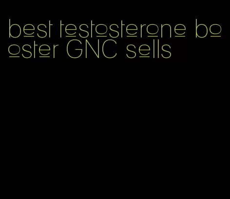 best testosterone booster GNC sells