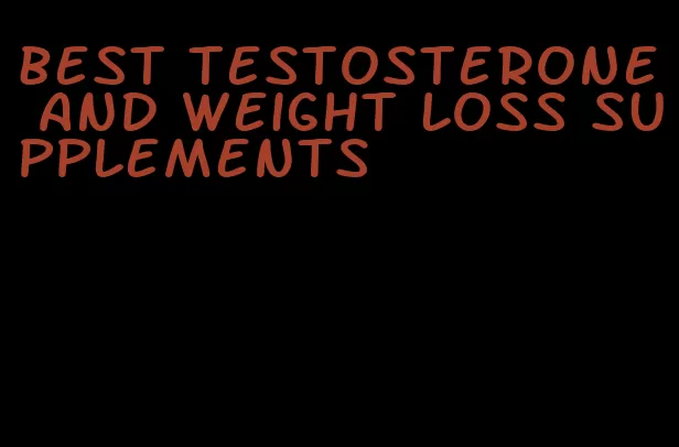 best testosterone and weight loss supplements