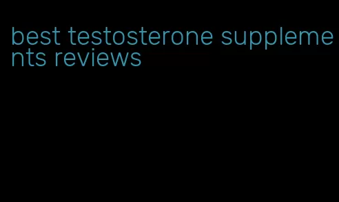 best testosterone supplements reviews