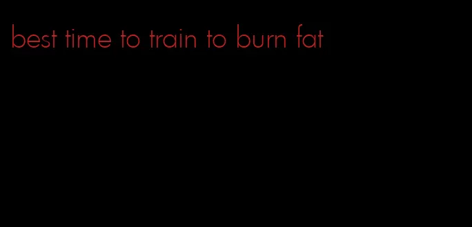 best time to train to burn fat