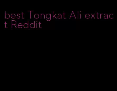 best Tongkat Ali extract Reddit