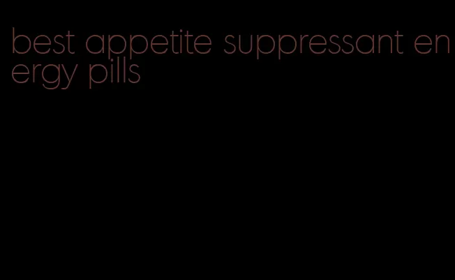 best appetite suppressant energy pills