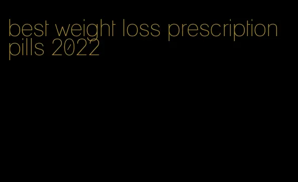 best weight loss prescription pills 2022