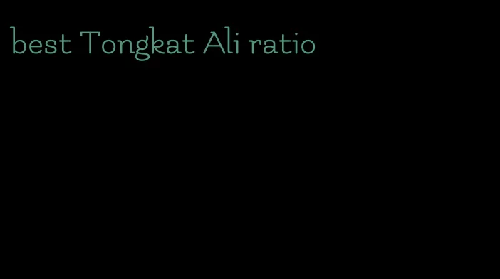 best Tongkat Ali ratio