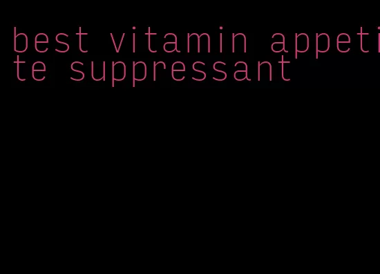 best vitamin appetite suppressant