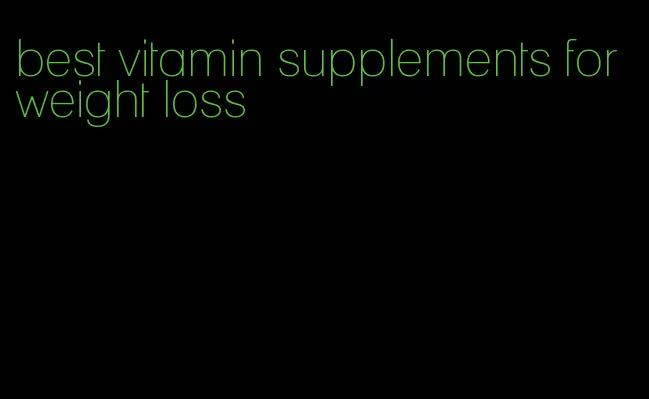 best vitamin supplements for weight loss