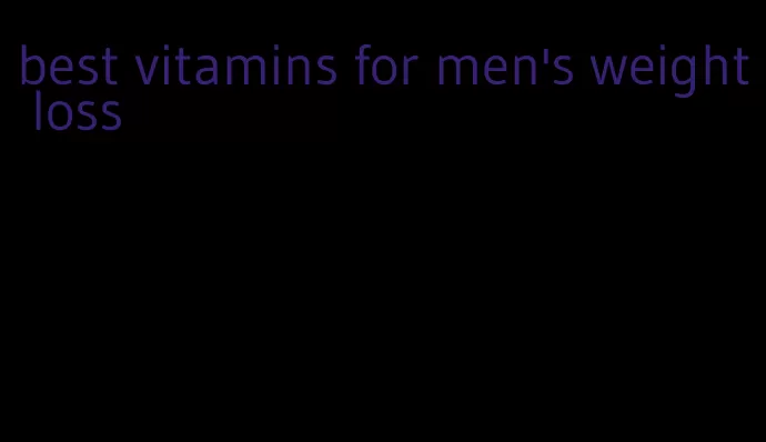 best vitamins for men's weight loss