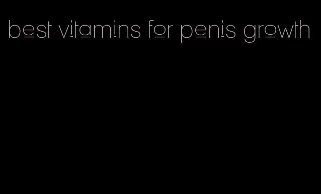 best vitamins for penis growth