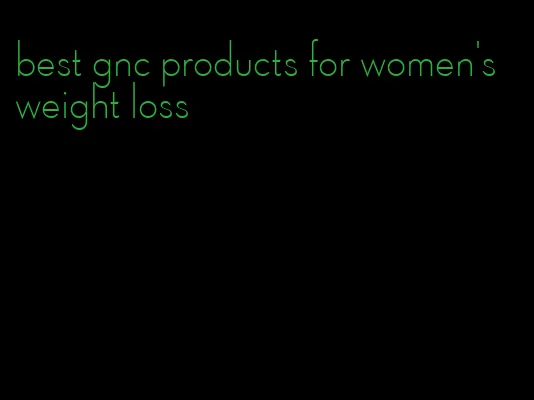 best gnc products for women's weight loss