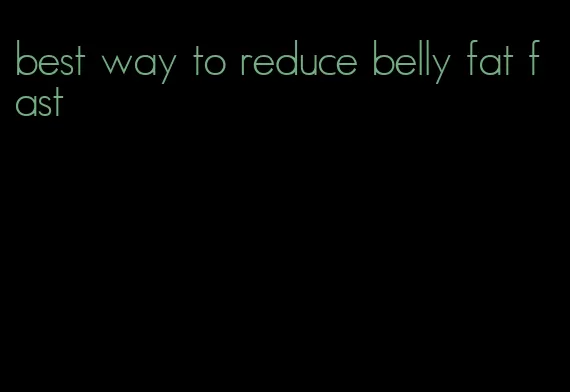 best way to reduce belly fat fast