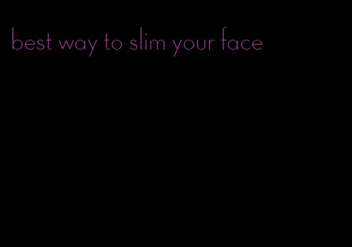 best way to slim your face