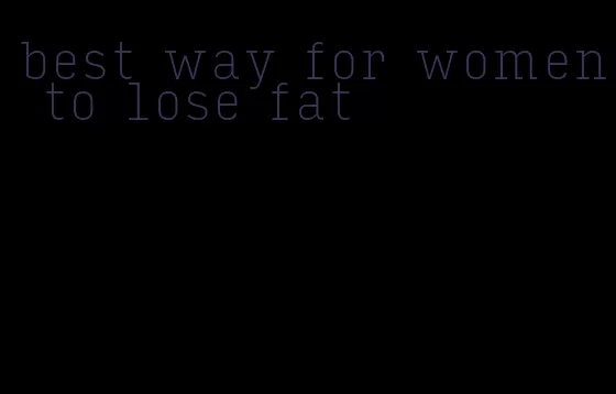 best way for women to lose fat