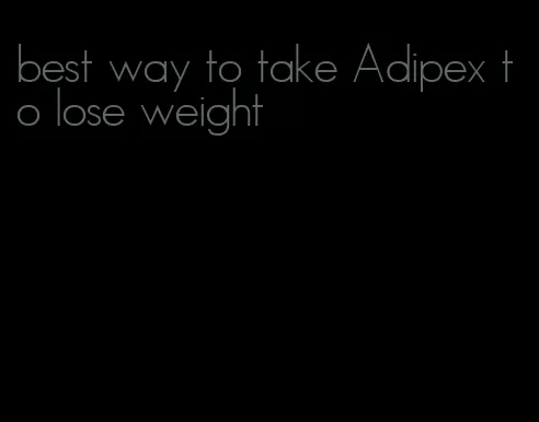 best way to take Adipex to lose weight